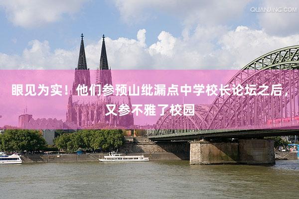 眼见为实！他们参预山纰漏点中学校长论坛之后，又参不雅了校园